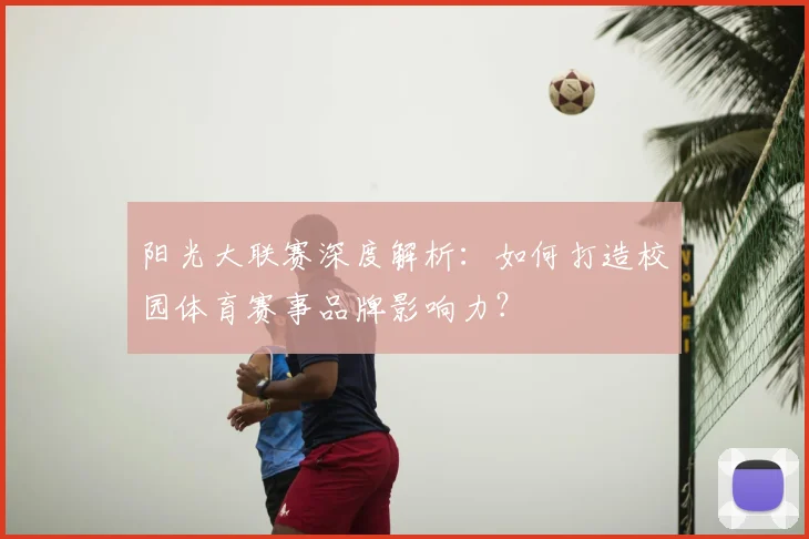 阳光大联赛深度解析：如何打造校园体育赛事品牌影响力？
