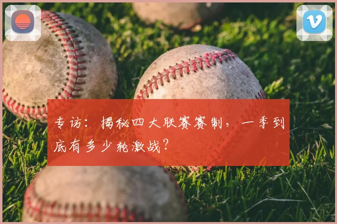 专访:揭秘四大联赛赛制,一季到底有多少轮激战?